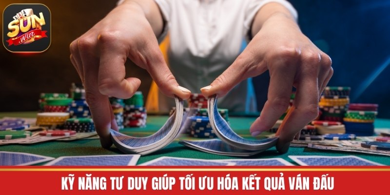 Kỹ năng tư duy giúp tối ưu hóa kết quả ván đấu